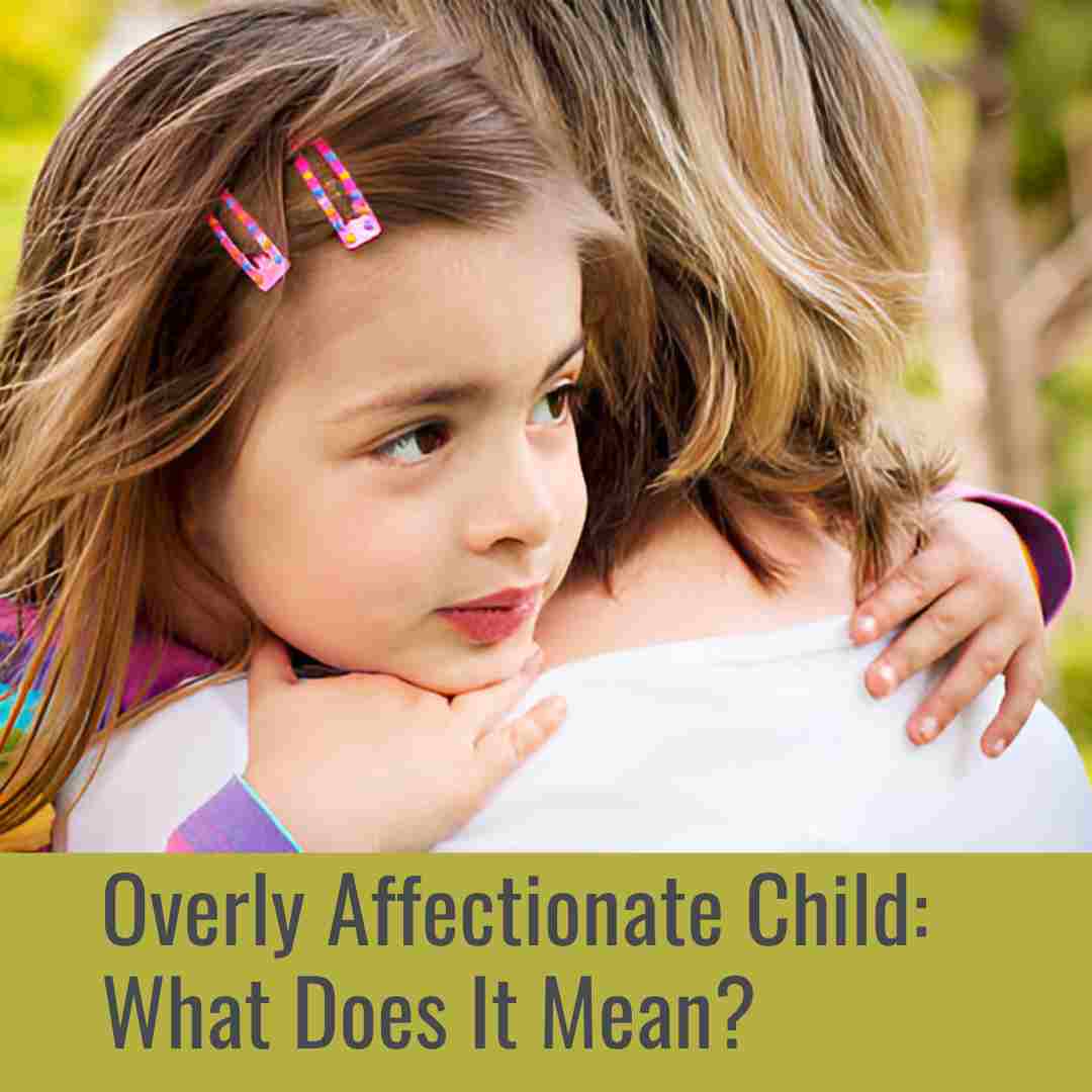 Overly affectionate child:What does it mean?